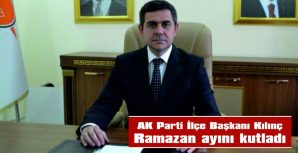 AK PARTİ İLÇE BAŞKANI KILINÇ, RAMAZAN AYINI KUTLADI