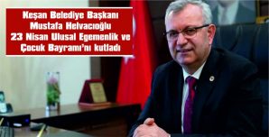 BAŞKAN HELVACIOĞLU, 23 NİSAN ULUSAL EGEMENLİK VE ÇOCUK BAYRAMI NEDENİYLE MESAJ YAYIMLADI