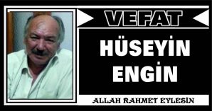 HÜSEYİN ENGİN VEFAT ETTİ