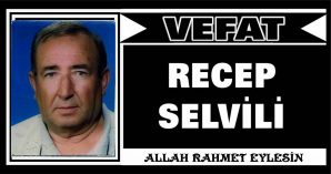 RECEP SELVİLİ VEFAT ETTİ