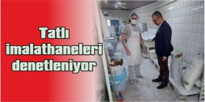 TATLI İMALATHANELERİ DENETLENİYOR