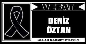 DENİZ ÖZTAN VEFAT ETTİ