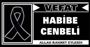 HABİBE CENBELİ VEFAT ETTİ