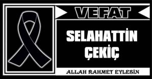 SELAHATTİN ÇEKİÇ VEFAT ETTİ