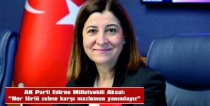 AKSAL: “HER TÜRLÜ ZULME KARŞI MAZLUMUN YANINDAYIZ!”