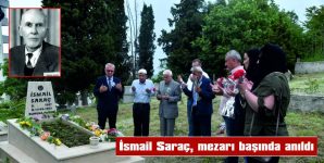 İSMAİL SARAÇ, TEPE MEZARLIK’TAKI MEZARI BAŞINDA ANILDI