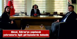 AKSAL, EDİRNE YATIRIMLARINI TAKİP EDİYOR…