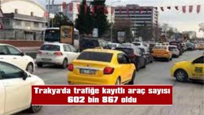 EDİRNE’DE TRAFİĞE KAYITLI ARAÇ SAYISI 170 BİN 72 OLARAK AÇIKLANDI