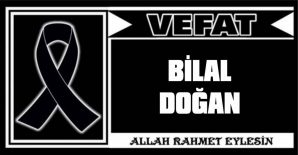 BİLAL DOĞAN VEFAT ETTİ