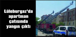 LÜLEBURGAZ’DA APARTMANIN ÇATISINDA YANGIN ÇIKTI