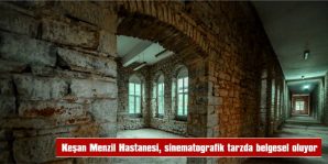 KEŞAN MENZİL HASTANESİ, SİNEMATOGRAFİK TARZDA BELGESEL OLUYOR