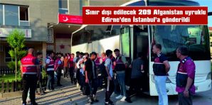 SINIR DIŞI EDİLECEK 209 AFGANİSTAN UYRUKLU EDİRNE’DEN İSTANBUL’A GÖNDERİLDİ