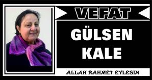 GÜLSEN KALE VEFAT ETTİ