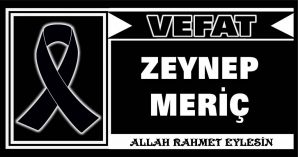 ZEYNEP MERİÇ VEFAT ETTİ