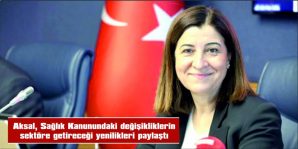 AKSAL, SAĞLIK KANUNUNDAKİ DEĞİŞLİKLERLE İLGİLİ BİLGİ VERDİ