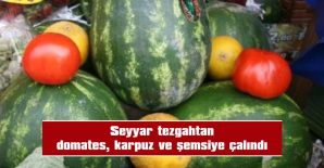 SEYYAR TEZGAHTAN DOMATES, KARPUZ VE ŞEMSİYE ÇALINDI