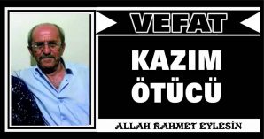 KAZIM ÖTÜCÜ VEFAT ETTİ