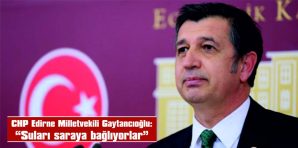 GAYTANCIOĞLU: “SULARI SARAYA BAĞLIYORLAR”