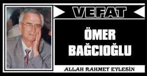 ÖMER BAĞCIOĞLU VEFAT ETTİ