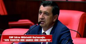 GAYTANCIOĞLU: “325 TESİSTEN BİRİ EDİRNE’YE”