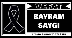 BAYRAM SAYGI VEFAT ETTİ