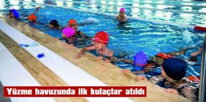 YÜZME HAVUZUNDA İLK KULAÇLAR ATILDI