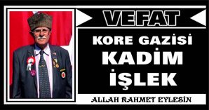 KORE GAZİSİ KADİM İŞLEK VEFAT ETTİ