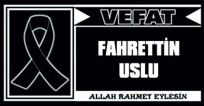 FAHRETTİN USLU VEFAT ETTİ