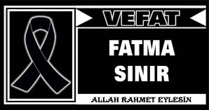 FATMA SINIR VEFAT ETTİ