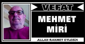 MEHMET MİRİ VEFAT ETTİ