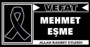 MEHMET EŞME VEFAT ETTİ