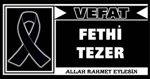 FETHİ TEZER VEFAT ETTİ