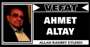 AHMET ALTAY VEFAT ETTİ