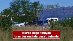 ANKARA’DAN HURDA KAĞIT GETİREN TIRIN DORSESİNDEN ÇIKTI