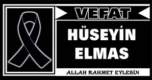 HÜSEYİN ELMAS VEFAT ETTİ