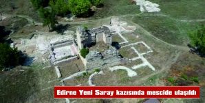 EDİRNE YENİ SARAY KAZISINDA MESCİDE ULAŞILDI