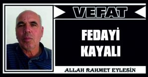 FEDAYİ KAYALI VEFAT ETTİ