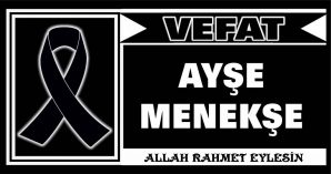 AYŞE MENEKŞE VEFAT ETTİ