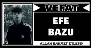 EFE BAZU VEFAT ETTİ