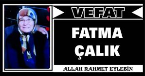 FATMA ÇALIK VEFAT ETTİ