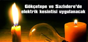 GÖKÇETEPE VE SAZLIDERE’DE ELEKTRİK KESİNTİSİ…