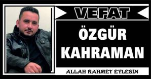 ÖZGÜR KAHRAMAN VEFAT ETTİ