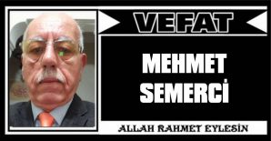 MEHMET SEMERCİ VEFAT ETTİ