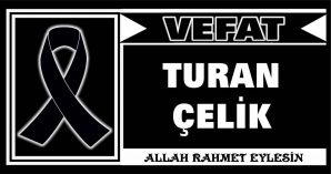 TURAN ÇELİK VEFAT ETTİ