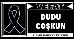 DUDU COŞKUN VEFAT ETTİ