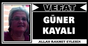 GÜNER KAYALI VEFAT ETTİ