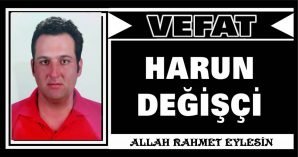 HARUN DEĞİŞÇİ VEFAT ETTİ