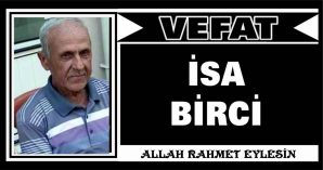 İSA BİRCİ VEFAT ETTİ