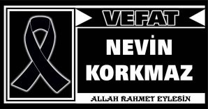 NEVİN KORKMAZ VEFAT ETTİ