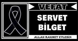 SERVET BİLGET VEFAT ETTİ